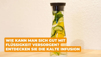 WIE KANN MAN SICH GUT MIT FLÜSSIGKEIT VERSORGEN? ENTDECKEN SIE DIE KALTE INFUSION