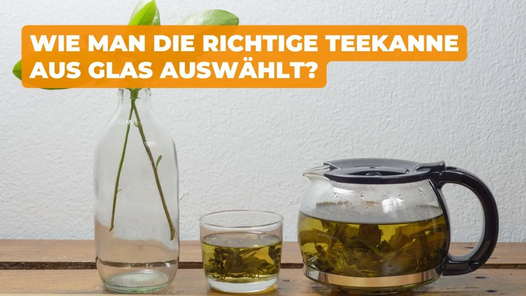 WIE MAN DIE RICHTIGE TEEKANNE AUS GLAS AUSWÄHLT ?